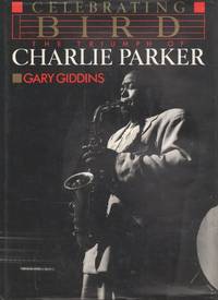 CELEBRATING BIRD. The Triumph of Charlie Parker.