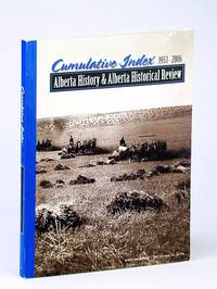 Alberta History and Its predecessor Alberta Historical Review Cumulative  Index, 1953-2006