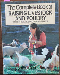 Complete Book of Raising Livestock and Poultry, The: A Smallholder&#039;s Guide by Thear, Ktie; and Fraser, Dr Alistair (eds) - 1985