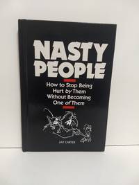 Nasty People:  How to Stop Being Hurt by Them without Becoming One of Them