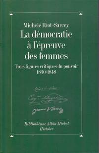 La dÃ©mocratie Ã  l&#039;Ã©preuve des femmes.  Trois figures critiques du pouvoir, 1830-1848. by RIOT-SARCEY, MichÃ¨le - 1994