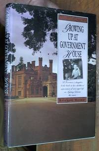 cover of Growing Up at Government House; A Governor's Daughter Looks Back on Childhood Experience of Vice-Regal Life in Sydney Between the Wars