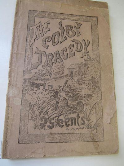 The Colby Tragedy. An illustrated Narrative. With a History of the Lives of Shaffer and Johnson, the Two Men Convicted of the Crime