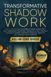 Transformative Shadow Work: All-in-One Guide - The 3-Step System to Embrace Your Hidden Self and...