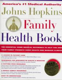 Johns Hopkins Family Health Book : The Essential Home Medical Reference to Help You and Your...