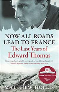 image of Now All Roads Lead to France: The Last Years of Edward Thomas
