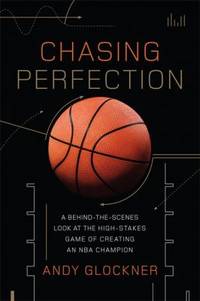 Chasing Perfection : A Behind-The-Scenes Look at the High-Stakes Game of Creating an NBA Champion