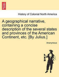 A Geographical Narrative, Containing a Concise Description of the Several States and Provinces of...