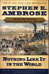 Nothing Like It in the World: The Men Who Built the Transcontinental Railroad 1863-1869 by Ambrose, Stephen E - 2001