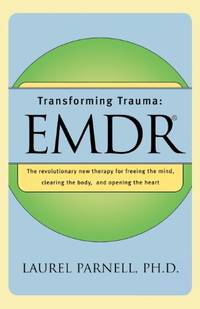 Transforming Trauma: E.M.D.R.: The Revolutionary New Therapy for Freeing the Mind, Clearing the...