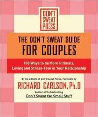 The Don't Sweat Guide for Couples : Ways to Be More Intimate, Loving and Stress-Free in Your...