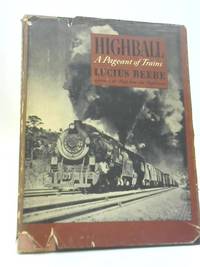 Highball. A Pageant of Trains by Lucius Beebe - 1945