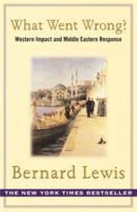 What Went Wrong? : The Clash Between Islam and Modernity in the Middle East