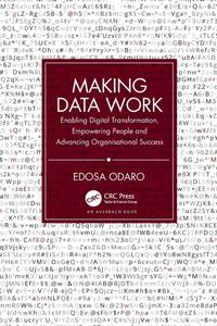Making Data Work: Enabling Digital Transformation, Empowering People and Advancing Organisational...