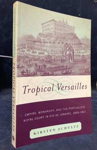 cover of Tropical Versailles _ Empire, Monarchy, and the Portuguese Royal Court in Rio de Janeiro, 1808-1821
