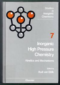 Inorganic High Pressure Chemistry. Kinetics and Mechanisms. Studies in Inorganic Chemistry Volume 7