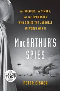 Macarthur's Spies: The Soldier, the Singer, and the Spymaster Who Defied the Japanese in World...