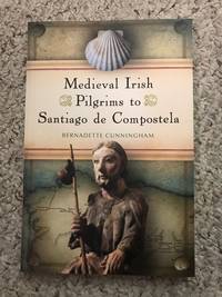 Medieval Irish Pilgrims to Santiago de Compostela by Bernadette Cunningham - Paperback - First Edition - 2018-11-30 - from Three Geese In Flight Celtic Books (SKU: 9000162)