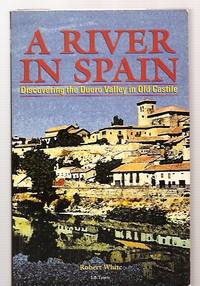 image of A RIVER IN SPAIN: DISCOVERING THE DUERO VALLEY IN OLD CASTILE