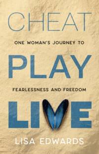 Cheat Play Live: one woman's journey to fearlessness and freedom (Because You Can)