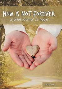 Now Is Not Forever: A Grief Journal of Hope