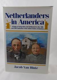 Netherlanders in America: A Study of Emigration and Settlement in the 19th and 20th Centuries in the United States of America by Van Hinte, Jacob - 2003-01-01