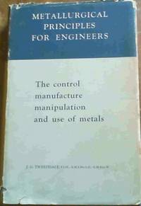 Metallurgical Principles for Engineers: The control, manufacture, manipulation and use of metals