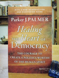 image of Healing the Heart of Democracy - The Courage to Create a Politics Worthy of the Human Spirit