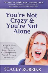image of You're Not Crazy and You're Not Alone: Losing the Victim, Finding Your Sense of Humor, and Learning to Love Yourself Through Hashimoto's