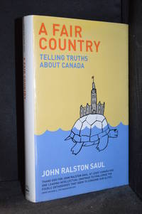 A Fair Country; Telling Truths About Canada by Saul, John Ralston