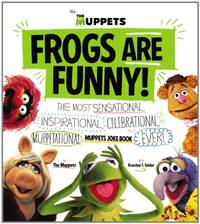 Frogs Are Funny!: The Most Sensational, Inspirational, Celebrational, Muppetational Muppets Joke...