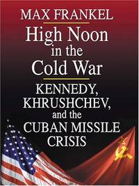 High Noon In The Cold War: Kennedy, Khrushchev, An