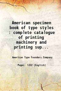 American specimen book of type styles : complete catalogue of printing machinery and printing supplies. 1912 1912 by American Type Founders Company - 2013