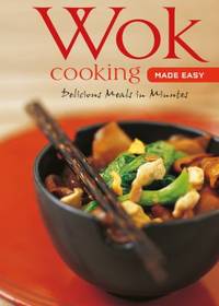 Wok Cooking Made Easy : Delicious Meals in Minutes