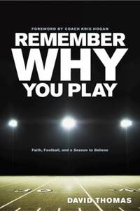 Remember Why You Play : Faith, Football, and a Season to Believe