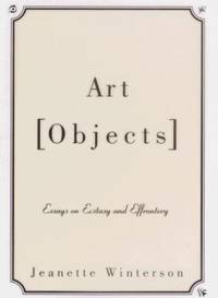 Art Objects : Essays on Ecstasy and Effrontery