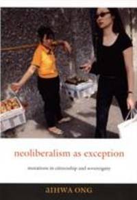 Neoliberalism as Exception : Mutations in Citizenship and Sovereignty