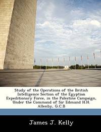 Study of the Operations of the British Intelligence Section of the Egyptian Expeditionary Force,...
