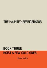 The Haunted Refrigerator: Hoist a Few Cold Ones