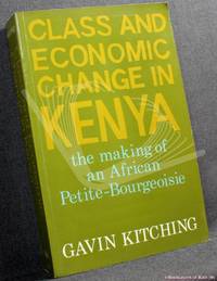 Class and Economic Change in Kenya: The Making of an African Petite Bourgeoisie 1905-1970 by Gavin Kitching - 1982