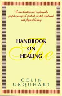 The Handbook on Healing by Colin Urquhart - 1994