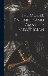 The Model Engineer And Amateur Electrician; Volume 7