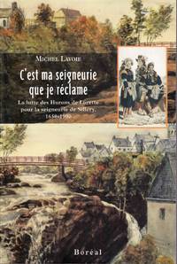 C&#039;est ma seigneurie que je rÃ©clame.   La lutte des Hurons de Lorette pour la seigneurie de Sillery, 1650-1900. by LAVOIE, Michel - 2010