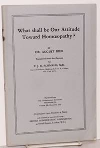 What shall be our attitude toward homeopathy? reprinted from the Munich Medical Weekly and translated from the German by P. J. R. Schmahl, M. D. by Bier, Dr. August - 1925