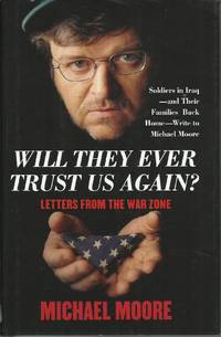 Will They Ever Trust Us Again? - Letters From the War Zone by Moore, Michael - 2004