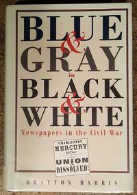 Blue & Gray in Black & White: Newspapers in the Civil War