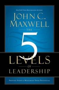 The 5 Levels of Leadership : Proven Steps to Maximize Your Potential