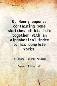 O. Henry papers containing some sketches of his life together with an alphabetical index to his complete works 1922 [Hardcover] by O. Henry - 2015