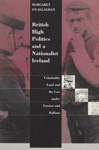 British high politics and a nationalist Ireland - Criminality, land and the law under Forster and...