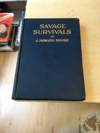 Savage Survivals by J. Howard Moore - 1916